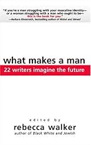 What Makes a Man: 22 Writers Imagine the Future