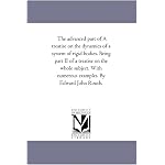 The advanced part of A treatise on the dynamics of a system of rigid bodies. Being part II of a treatise on the whole subject. With numerous examples. By Edward John Routh. book cover