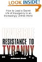 Invisible Resistance to Tyranny: How to Lead a Secret Life of Insurgency in an Increasingly Unfree World
