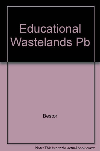 EDUCATIONAL WASTELANDS: The Retreat from Learning in Our Public Schools by Bestor, Arthur E. (1988) Paperback