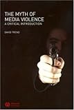 The Myth of Media Violence: A Critical Introduction