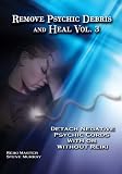 Remove Psychic Debris & Heal Vol. 3 Detach Negative Psychic Cords With or Without Reiki