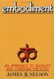 Embodiment: An Approach to Sexuality and Christian Theology