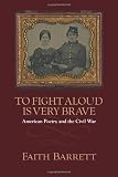 To Fight Aloud Is Very Brave: American Poetry and the Civil War