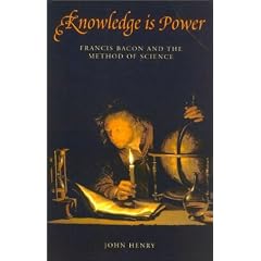 Knowledge Is Power: How Magic, the Government and an Apocalyptic Vision Helped Francis Bacon to Create Modern Science (Revolutions in science)