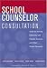 School Counselor Consultation: Skills for Working Effectively with Parents, Teachers, and Other School Personnel