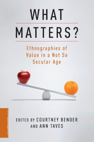 What Matters?: Ethnographies of Value in a (Not So) Secular Age (Religion, Culture, and Public Life)