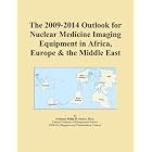The 2009-2014 Outlook for Nuclear Medicine Imaging Equipment in Africa, Europe and the... by Icon Group International