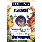 Cooking With Steam: Spectacular Full-Flavored Low-Fat Dishes from Your Electric Steamer