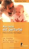 Mon b�b� est perturb� : Les troubles de la relation parents/b�b�s