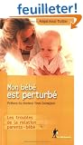 Mon b�b� est perturb� : Les troubles de la relation parents/b�b�s