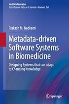 Metadata-driven Software Systems in Biomedicine: Designing Systems that can adapt to Changing Knowledge (Health Informatics)
