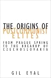 The Origins of Postcommunist Elites: From Prague Spring to the Breakup of Czechoslovakia (Contradictions)