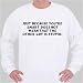 Just because you're smart does not mean that the other guy is stupid. Sweatshirt