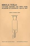 Nikola Tesla: Lecture Before the New York Academy of Sciences April 6, 1897: The Streams of Lenard and Roentgen and Novel Apparatus for Their Production
