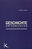 Geschichte unterrichten: Eine Einführung in die Didaktik und Methodik