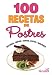 100 Recetas de postres/ 100 Dessert Recipes: helados, tortas, tartas, copas y mousses / Ice Cream, cakes, tarts, cups & mousses