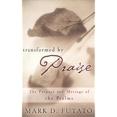 Transformed by Praise: The Purpose and Message of the Psalms