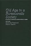 More details of book titled: Old Age in a Bureaucratic Society: The Elderly, the Experts, and the State in American Society (Contributions to the Study of Aging)