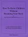 How to Raise Children Without Breaking Your Back: A Body Manual for New Mothers and the Parents of Small Children