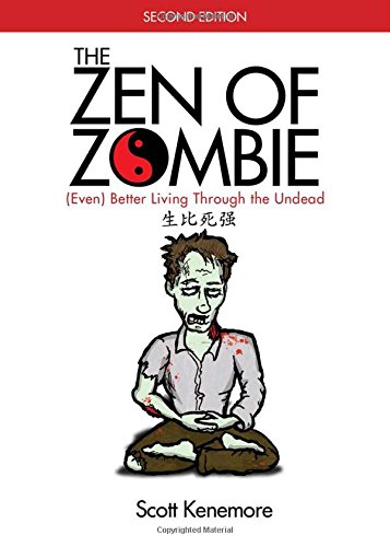 The Zen of Zombie: (Even) Better Living through the Undead, by Scott Kenemore