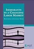 Immigrants in a changing labor market : responding to economic needs
