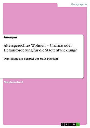 Altersgerechtes Wohnen - Chance oder Herausforderung für die Stadtentwicklung?: Darstellung am Beispiel der Stadt Potsdam (German Edition)