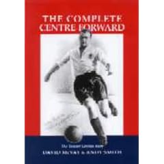 The Complete Centre Forward: The Authorised Biography of Tommy Lawton: The Story of Tommy Lawton