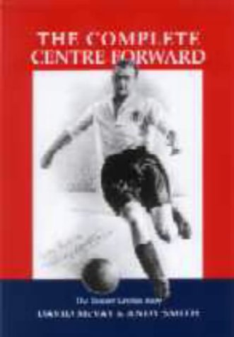 The Complete Centre Forward: The Authorised Biography of Tommy Lawton: The Story of Tommy Lawton
