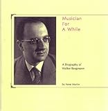 Musician for a while : a biography of Walter Bergmann
