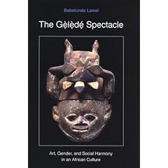 The Gelede Spectacle: Art, Gender, and Social Harmony in African Culture
