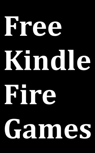 Free Kindle Fire Games: Kindle Fire User Guide for Downloading Free Games on Amazon Appstore for Android