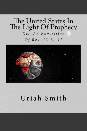 The United States In The Light Of Prophecy: Or,  An Exposition Of Rev. 13:11-17