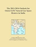 The 2011-2016 Outlook for Outset LFE Natural Gas Space Heaters in India