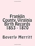 Franklin County, Virginia Birth Records 1853 - 1870