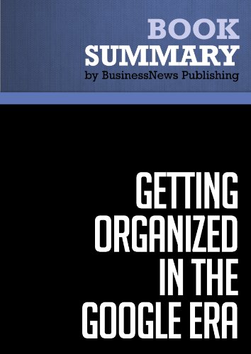 Summary: Getting Organized in the Google Era - Douglas C. Merril and James A. Martin: How to Get Stuff Out of Your Head, Find It When You Need It, and Get It Done Right