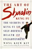 The Art of Shaolin Kung Fu: The Secrets of Kung Fu for Self-Defence, Health and Enlightenment (Health Workbooks)