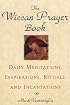 The Wiccan Prayer Book: Daily Meditations, Inspirations, Rituals, and Incantations