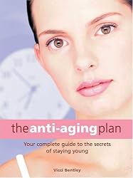 The Anti-Aging Plan: Your Complete Guide to the Secrets of Staying Young