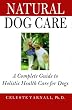 Natural Dog Care: A Complete Guide to Holistic Health Care for Dogs Natural Dog Care: A Complete Guide to Holistic Health Care for Dogs