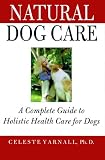 Natural Dog Care: A Complete Guide to Holistic Health Care for Dogs
