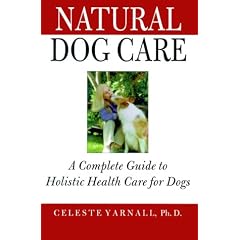 Natural Dog Care: A Complete Guide to Holistic Health Care for Dogs