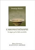 L'Aromath�rapie : Se soigner par les huiles essentielles