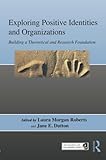 Exploring positive identities and organizations : building a theoretical and research foundation
