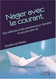 Nager avec le courant : Une m�thode et des exercices pour d�crypter le sens de votre vie