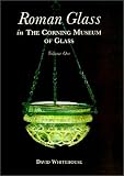 Roman Glass in the Corning Museum of Glass:  Volume I