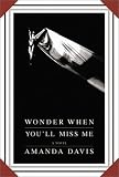Wonder When You'll Miss Me: A Novel