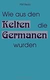 Wie aus den Kelten die Germanen wurden - AM REDA