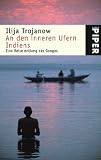 An den inneren Ufern Indiens: Eine Reise entlang des Ganges - Ilija Trojanow