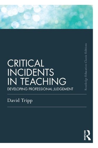 Critical Incidents in Teaching (Classic Edition): Developing professional judgement (Routledge Education Classic Edition)